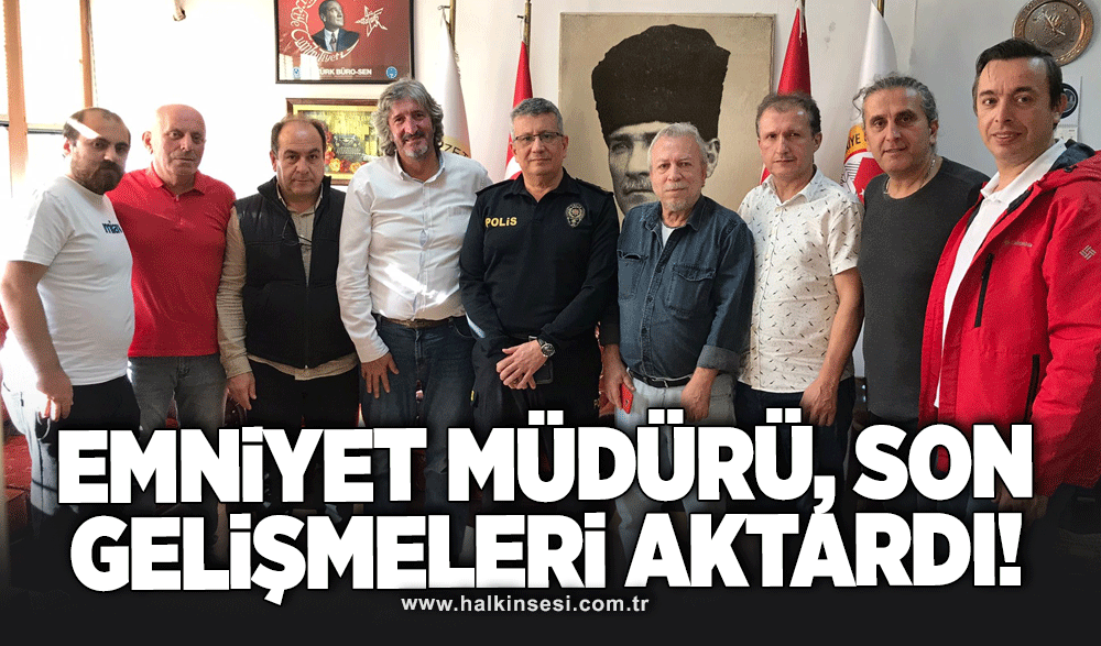 EMNİYET MÜDÜRÜ SON GELİŞMELERİ AKTARDI!