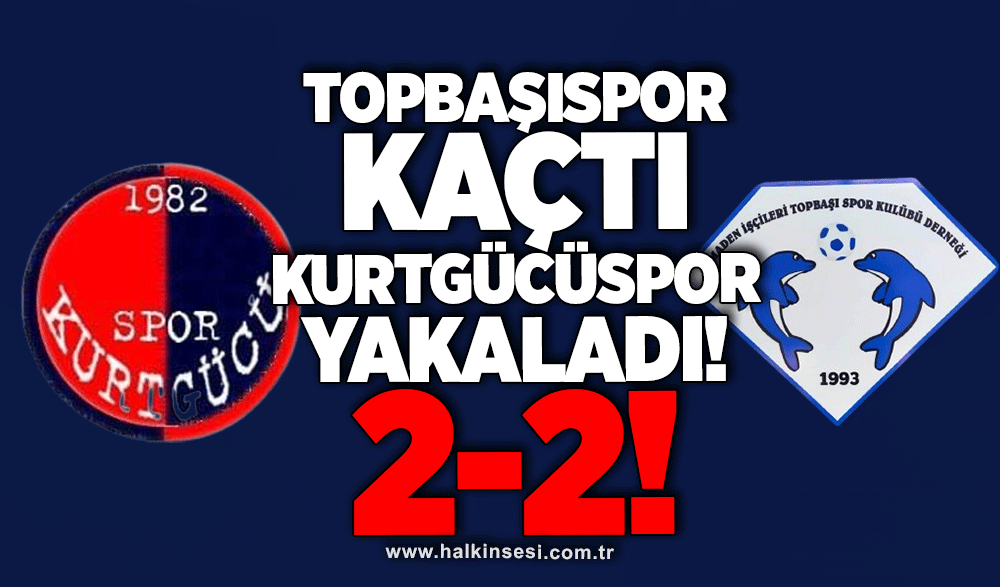 Topbaşıspor kaçtı Kürtgücüspor yakaladı 2-2