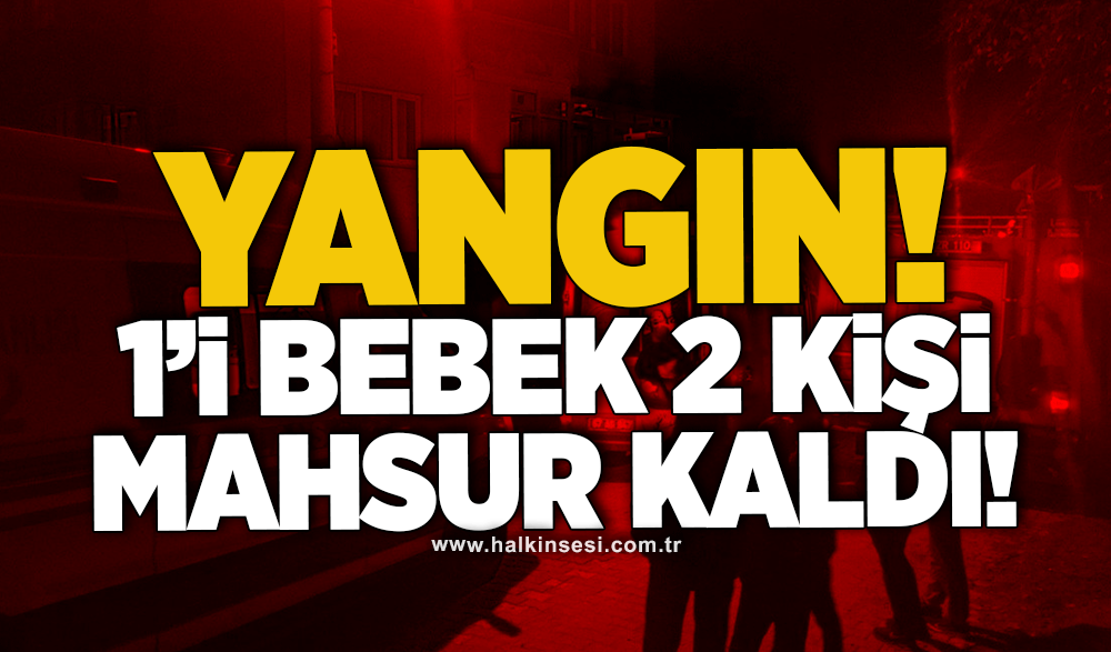 Yangın! 1'i bebek 2 kişi mahsur kaldı!