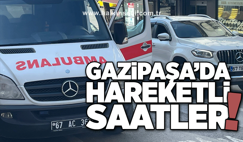 Gazipaşa’da hareketli saatler!