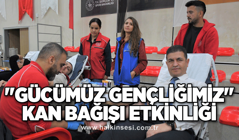 "Gücümüz gençliğimiz" kan bağışı etkinliği