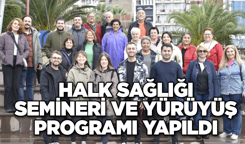 HALK SAĞLIĞI SEMİNERİ VE YÜRÜYÜŞ PROGRAMI YAPILDI