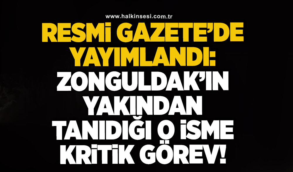 Resmi Gazete'de yayımlandı: Zonguldak’ın yakından tanıdığı isme kritik görev!