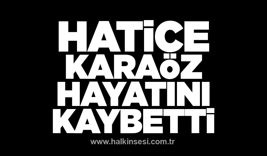 Hatice Karaöz hayatını kaybetti