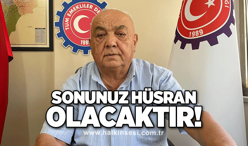 Sonunuz hüsran olacaktır!