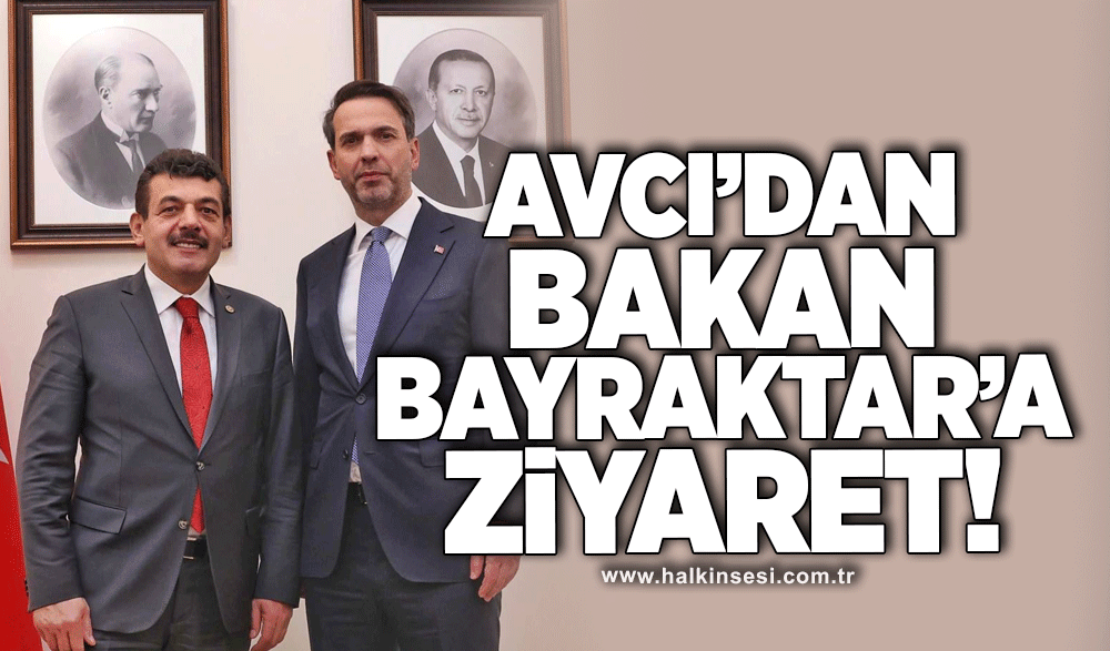 Avcı’dan Bakan Bayraktar’a ziyaret