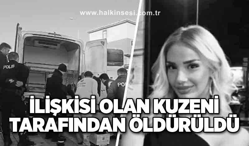 Gönül ilişkisi olan kuzeni tarafından öldürüldü