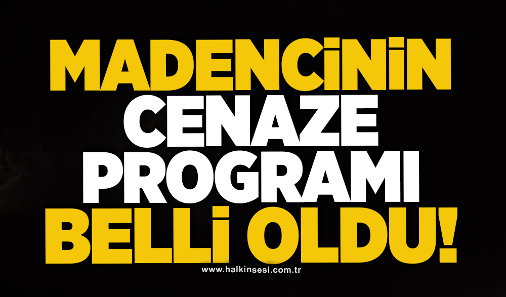 Madencinin cenaze programı belli oldu!