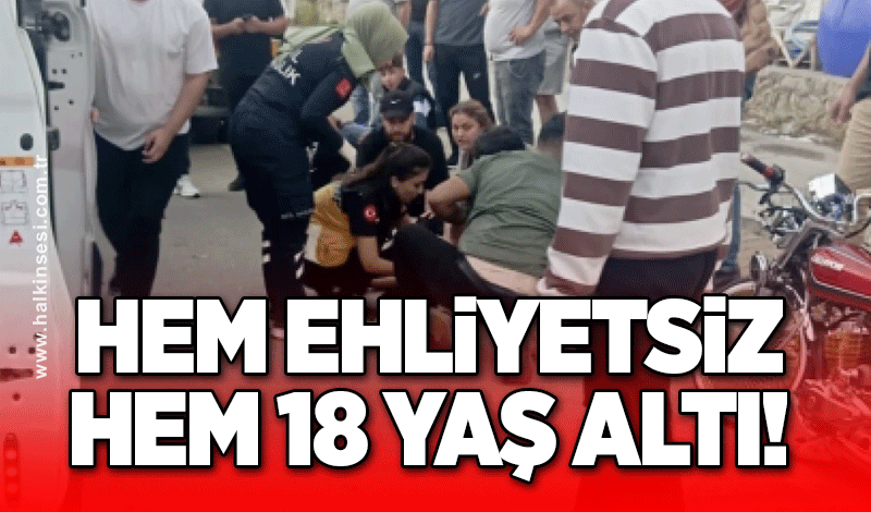 Hem ehliyetsiz hem 18 yaş altı!