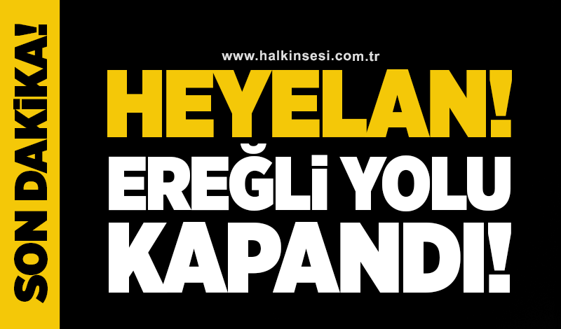 Heyelan! Ereğli yolu kapandı!