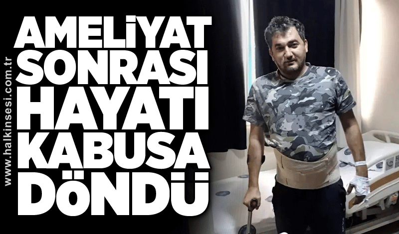 Ameliyat sonrası hayatı kabusa döndü!