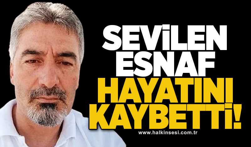 Sevilen esnaf Ali Osman Yıldız hayatını kaybetti!