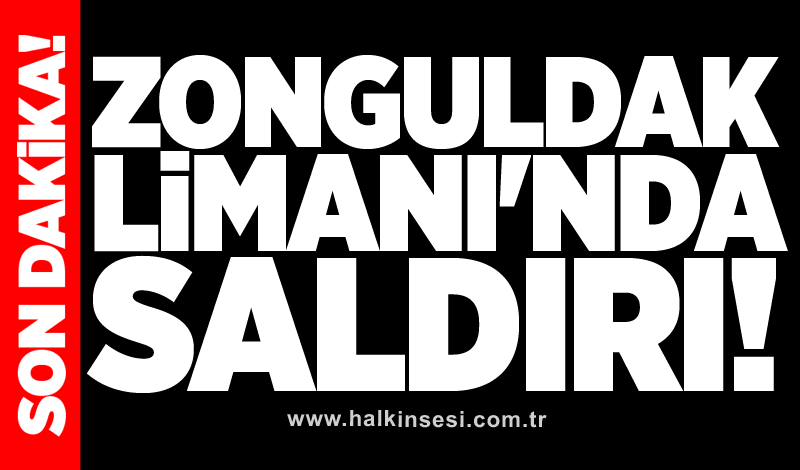 Zonguldak Limanı'nda saldırı!