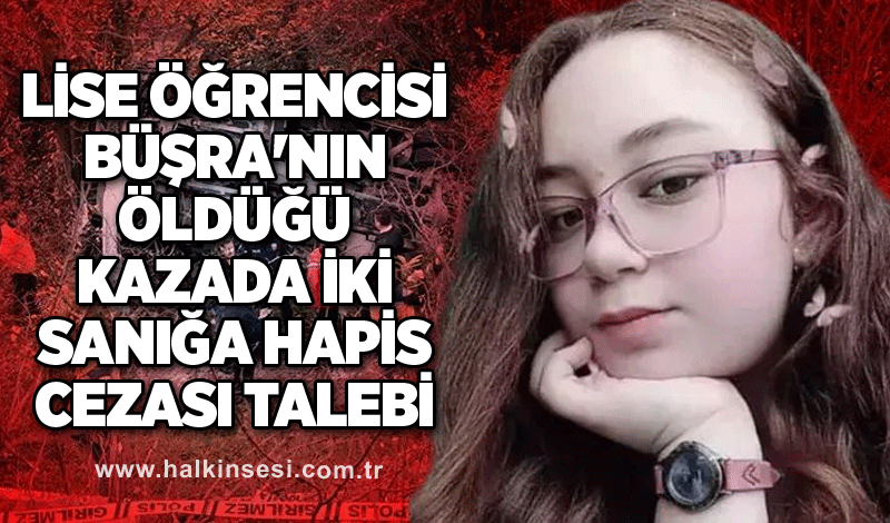 Lise öğrencisi Büşra'nın öldüğü kazada iki sanığa hapis cezası talebi