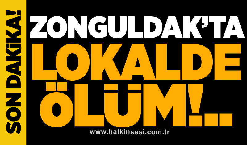 Zonguldak’ta lokalde ölüm!