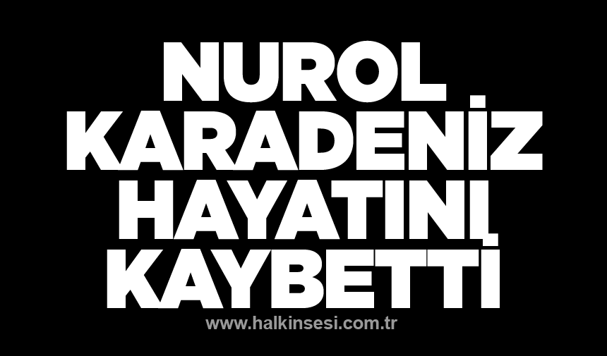 Nurol Karadeniz hayatını kaybetti