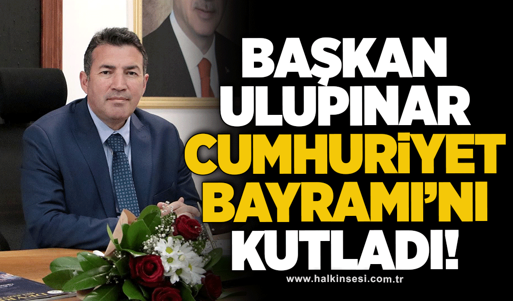 Başkan Ulupınar Cumhuriyet Bayramı'nı kutladı