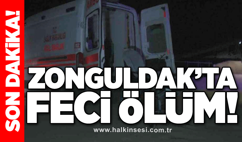 Zonguldak’ta feci ölüm!