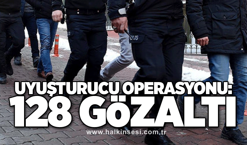 Uyuşturucu operasyonu: 128 gözaltı