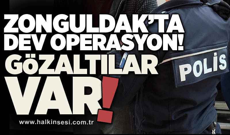 Zonguldak’ta dev operasyon! Gözaltılar var