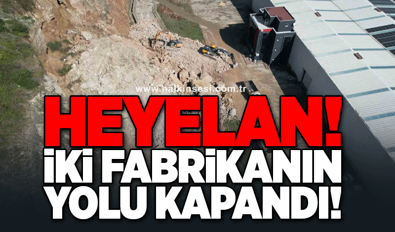 Heyelan! İki fabrikanın yolu kapandı!