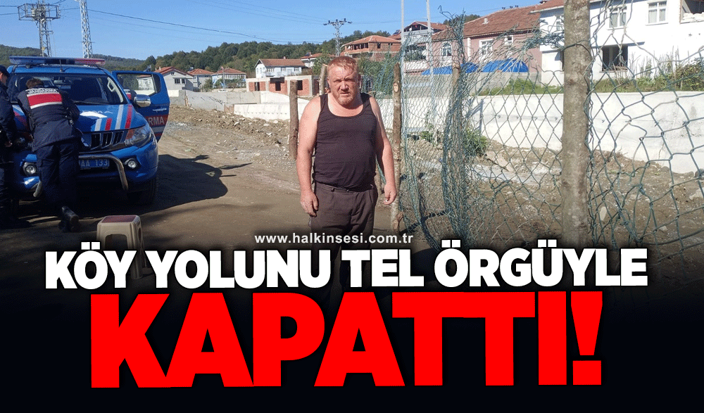 Köy yolunu tel örgüyle kapattı