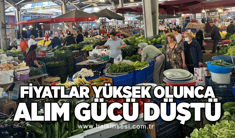 Fiyatlar yüksek olunca alım gücü düştü