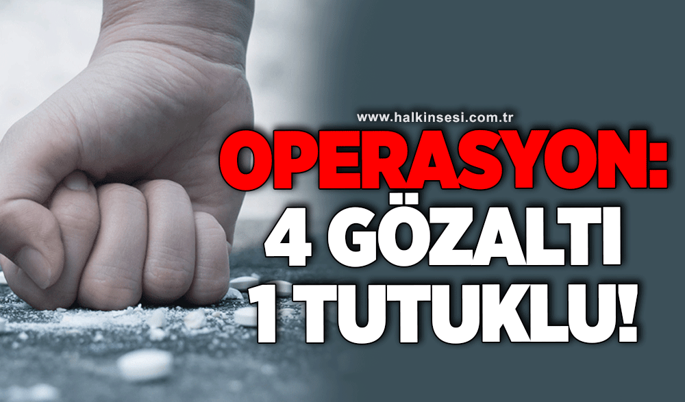 Operasyon: 4 gözaltı, 1 tutuklu!