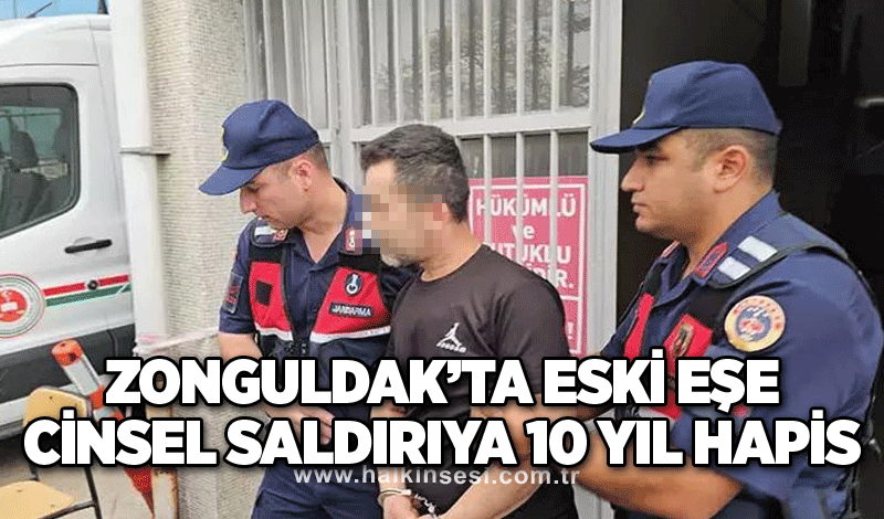 Zonguldak’ta eski eşe cinsel saldırıya 10 yıl hapis