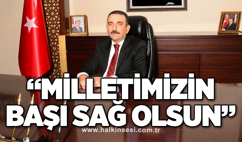 “Milletimizin başı sağ olsun”