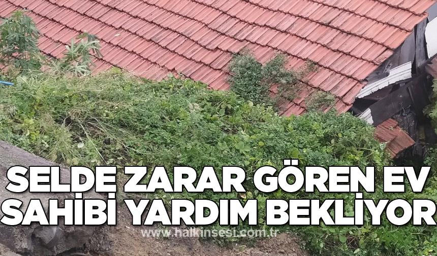 Selde zarar gören ev sahibi yardım bekliyor