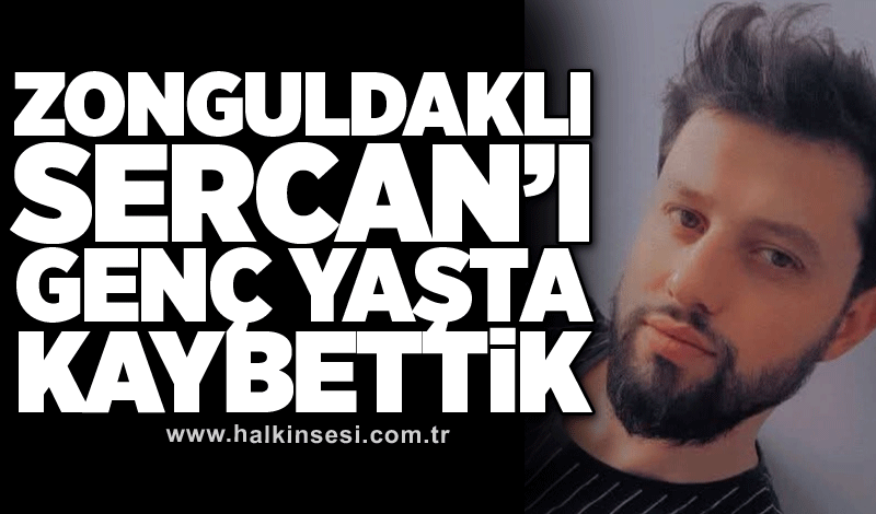 Zonguldaklı Sercan’ı genç yaşta kaybettik