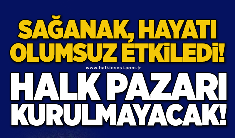 Sağanak hayatı olumsuz etkiledi! Halk Pazarı kurulmayacak!