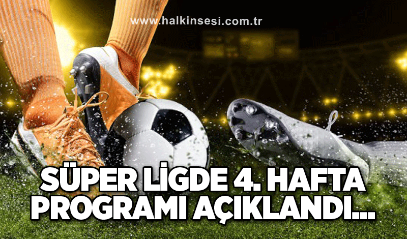 Süper ligde 4. hafta programı açıklandı...