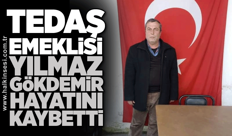 TEDAŞ emeklisi Yılmaz Gökdemir hayatını kaybetti