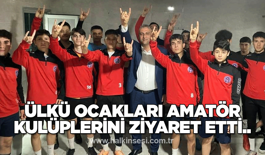 Ülkü Ocakları Amatör Kulüplerini ziyaret etti..