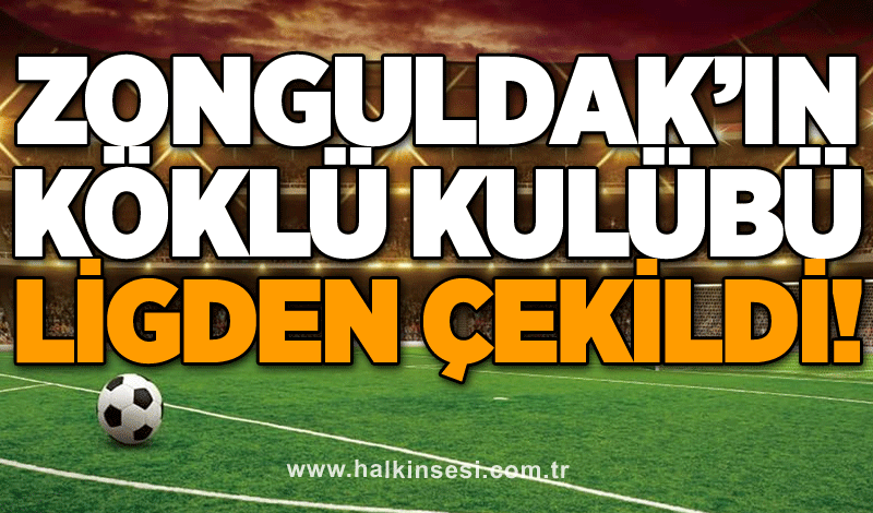 Zonguldak’ın köklü kulübü ligden çekildi!