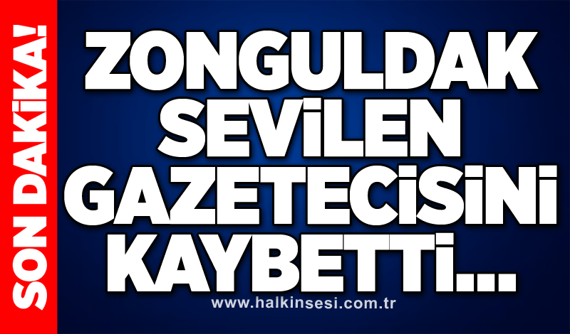 Zonguldak sevilen gazetecisini kaybetti…