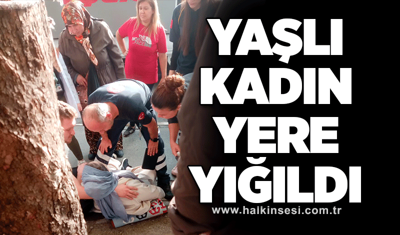 Yaşlı kadın yere yığıldı