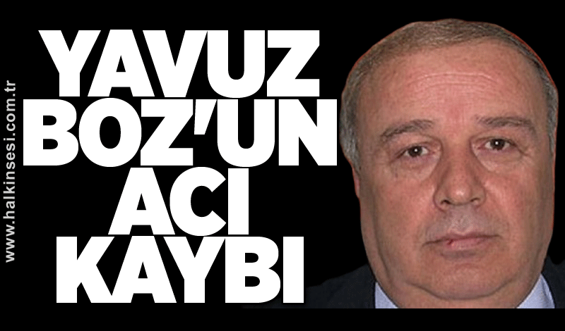 Yavuz Boz'un acı günü