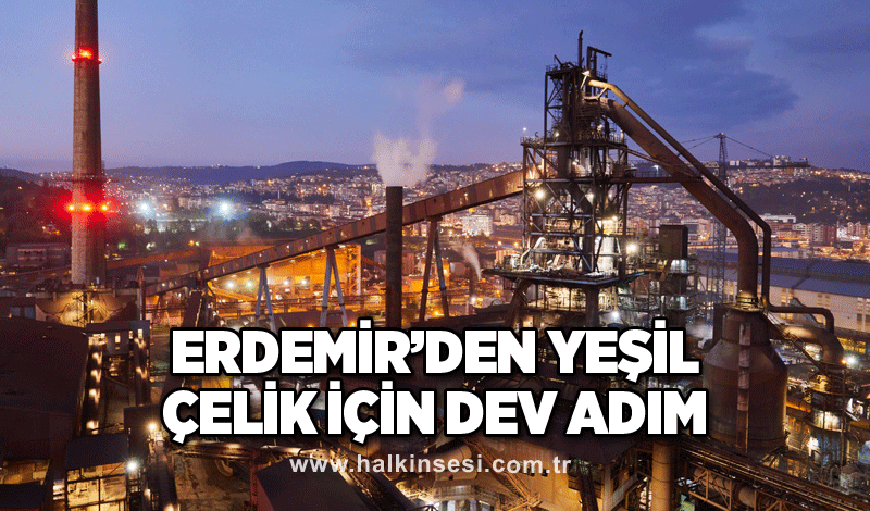 Erdemir’den yeşil çelik için dev adım