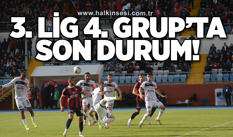 3. Lig 4. Grup’ta son durum!