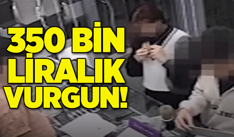 350 bin liralık vurgun!