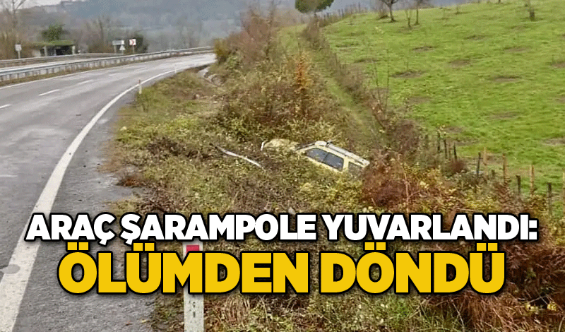 Araç şarampole yuvarlandı: Ölümden döndü