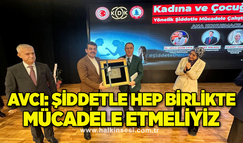 Avcı: Şiddetle hep birlikte mücadele etmeliyiz