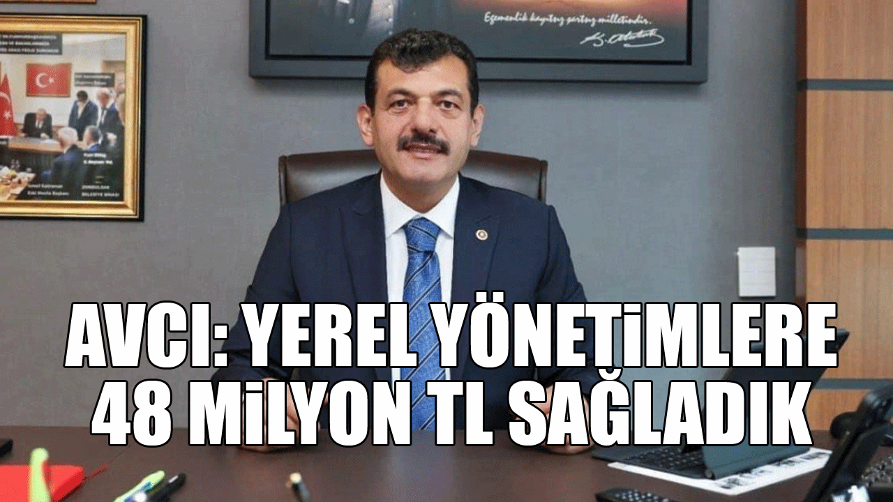 Avcı: Yerel yönetimlere 48 milyon TL sağladık