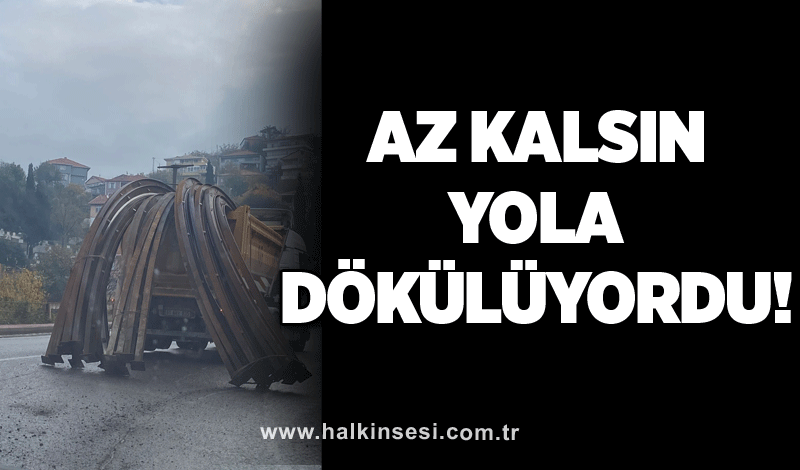 Az kalsın yola dökülüyordu!