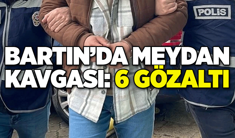 Bartın’da meydan kavgası: 6 gözaltı