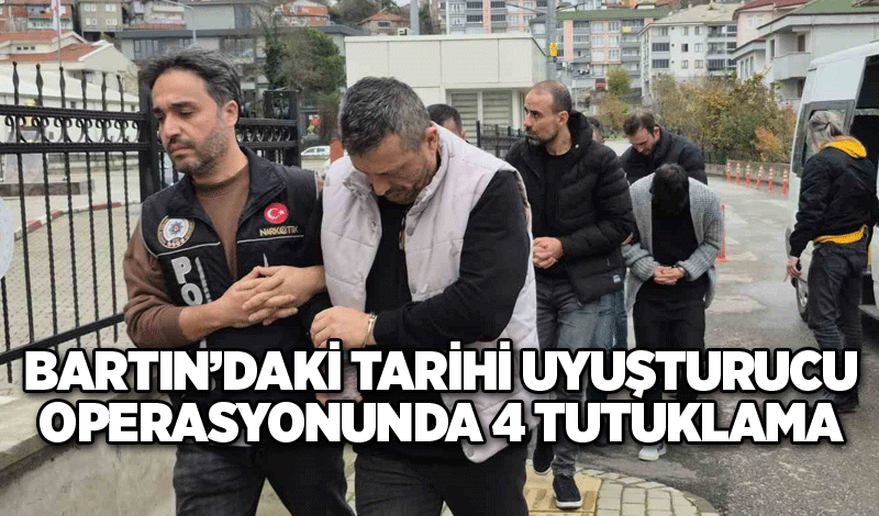 Bartın’daki tarihi uyuşturucu operasyonunda 4 tutuklama