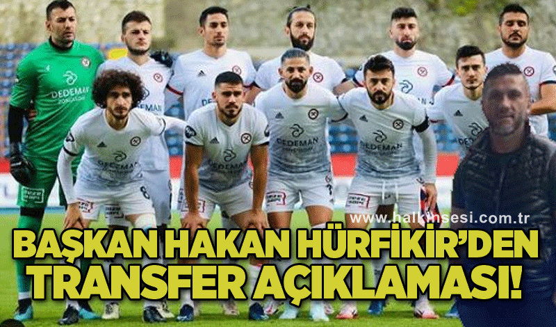 Başkan Hakan Hürfikir’den transfer açıklaması!